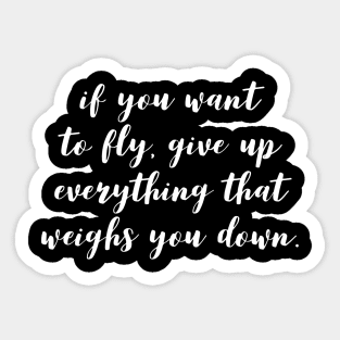 if you want to fly give up everything that weighs you down Sticker